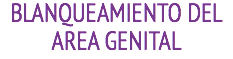 BLANQUEAMIENTO DEL AREA GENITAL